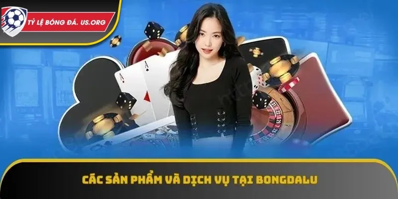 bongdalu cập nhật một loạt các sản phẩm và dịch vụ đa dạng