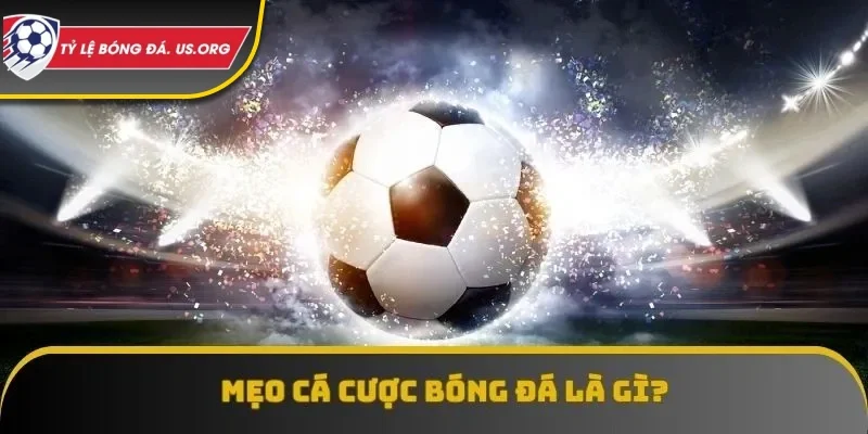 Định nghĩa căn bản về mẹo cá cược bóng đá mà mọi bet thủ đều phải rõ