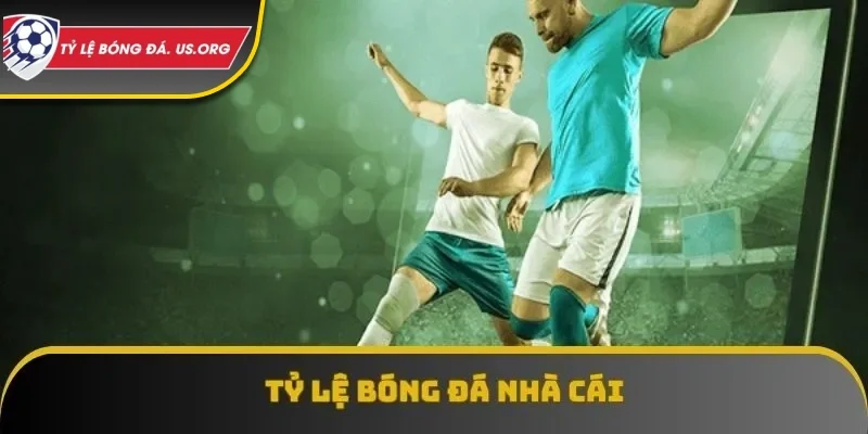 tỷ lệ bóng đá nhà cái