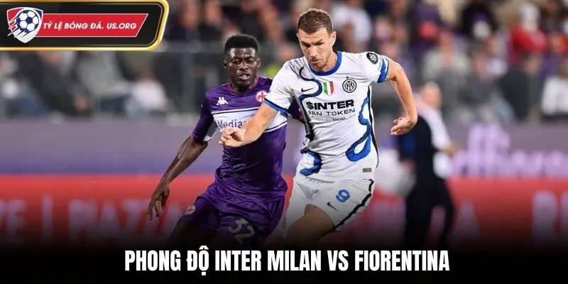 Soi kèo Inter Milan vs Fiorentina - nhìn lại phong độ gần nhất