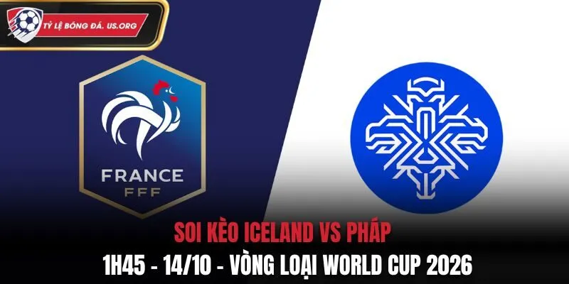 Soi Kèo Iceland vs Pháp: 1h45 Ngày 14/10 - Vòng loại World Cup 2026