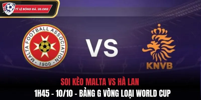 Soi Kèo Malta vs Hà Lan: 1h45 Ngày 10/10 - Bảng G Vòng Loại World Cup