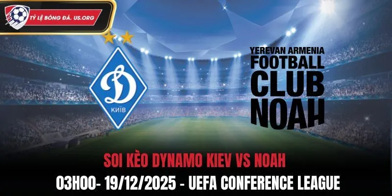 Soi Kèo Dynamo Kiev vs Noah - 03h00 19/12/2025 - UEFA Conference