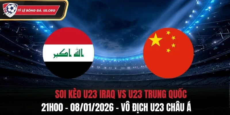 Soi Kèo U23 Iraq vs U23 Trung Quốc - 21h00 08/01/2026 - Vô Địch U23 Châu Á