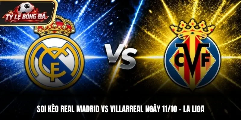 Soi Kèo Real Madrid vs Villarreal 02h00 Ngày 11/10 - La Liga 2026/27: Trở Lại Mạch Thắng